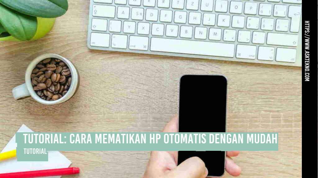 AskTekno | Tutorial: Cara Mematikan HP Otomatis dengan Mudah