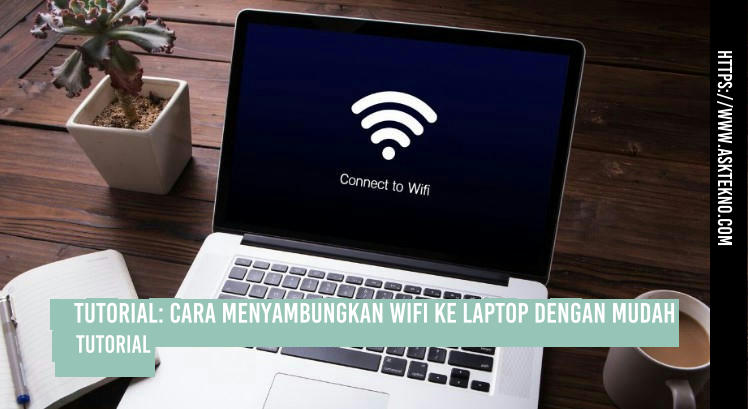 AskTekno | Tutorial: Cara Menyambungkan Wifi ke Laptop dengan Mudah