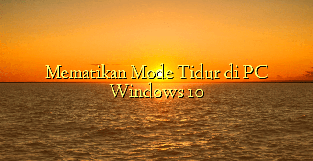 Mematikan Mode Tidur di PC Windows 10
